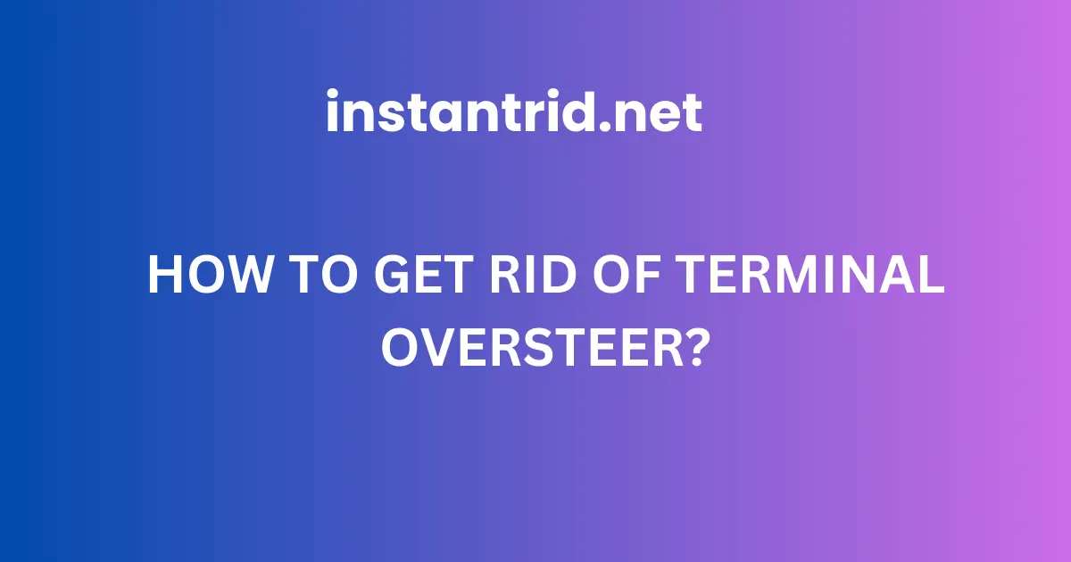 how to get rid of terminal oversteer