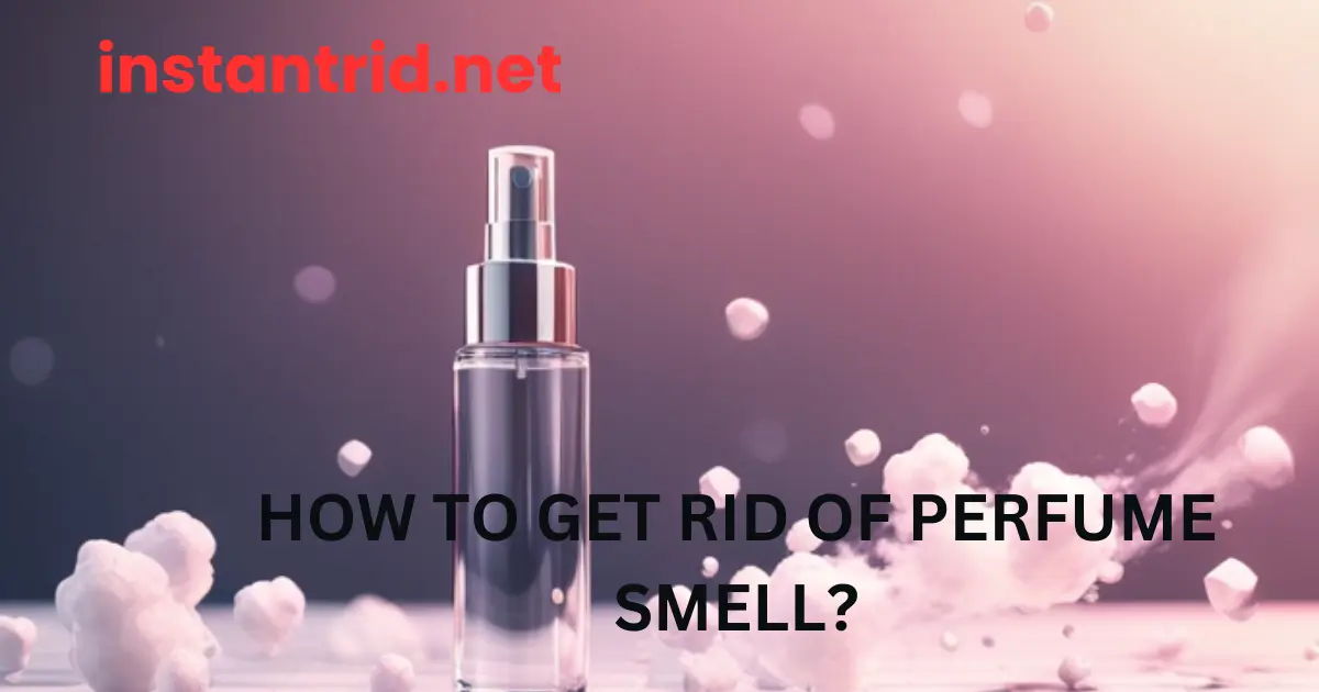 how to get rid of perfume smell